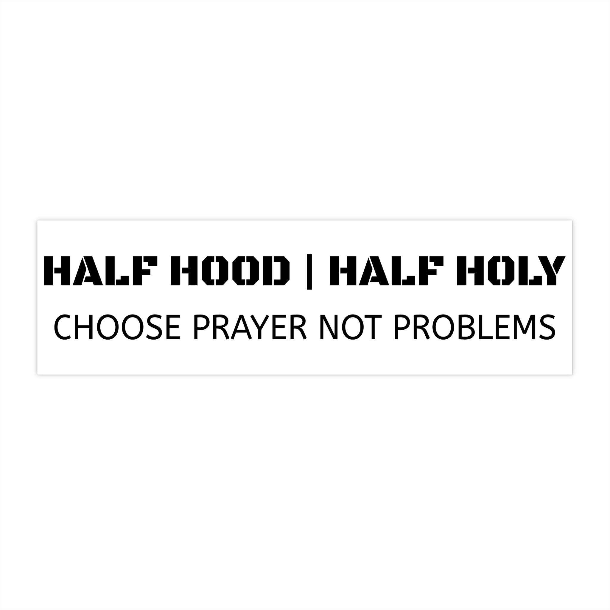 Bumper Sticker — "Half Hood | Half Holy — Choose Prayer Not Problems"